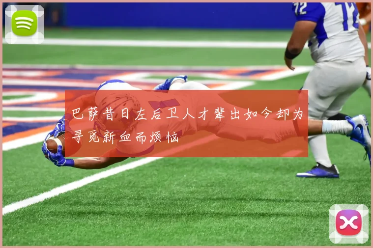 巴萨昔日左后卫人才辈出如今却为寻觅新血而烦恼