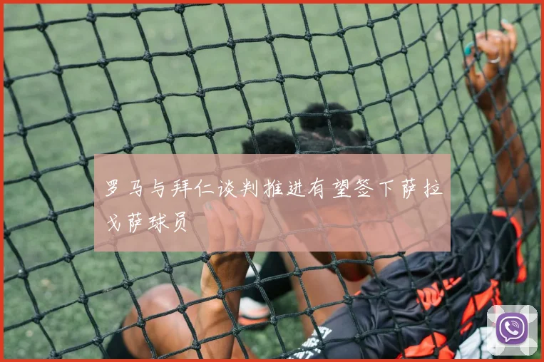 罗马与拜仁谈判推进有望签下萨拉戈萨球员